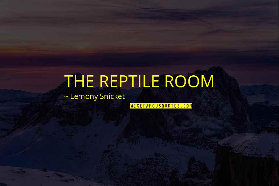 Gowbarrow Quotes By Lemony Snicket: THE REPTILE ROOM