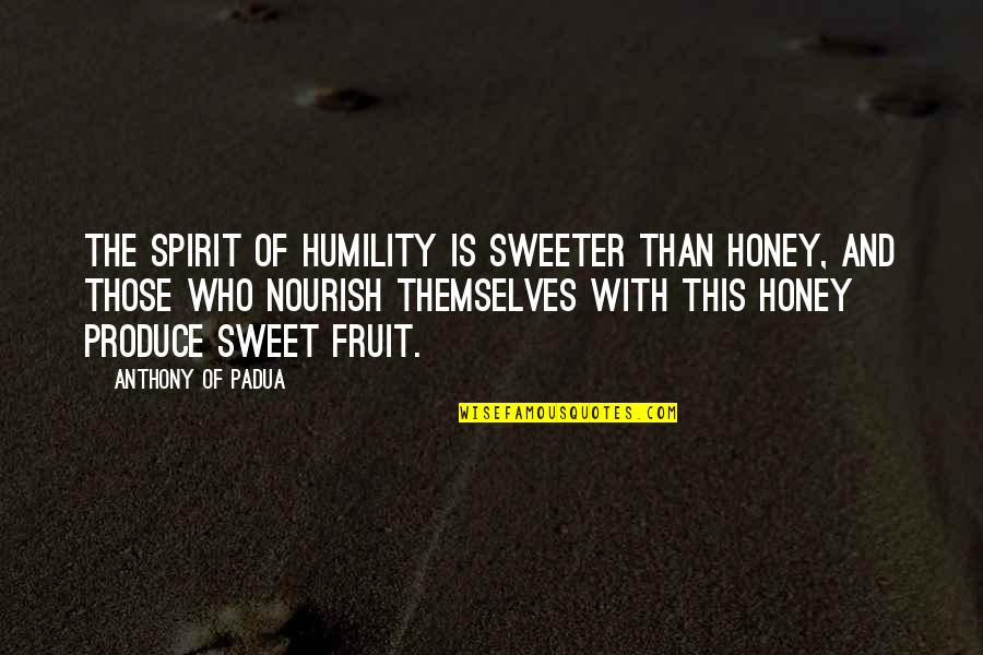 Gowda Caste Quotes By Anthony Of Padua: The spirit of humility is sweeter than honey, Gowda Caste Quotes By Anthony Of Padua: The spirit of humility is sweeter than honey,