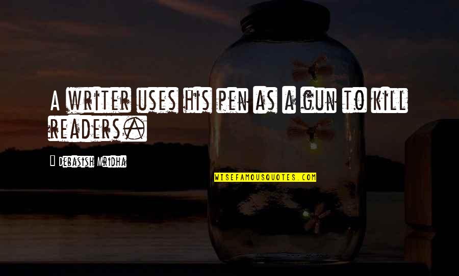 Gowda Caste Quotes By Debasish Mridha: A writer uses his pen as a gun Gowda Caste Quotes By Debasish Mridha: A writer uses his pen as a gun