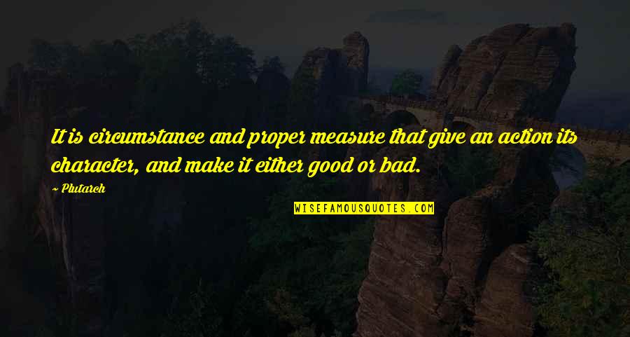 Gowda Caste Quotes By Plutarch: It is circumstance and proper measure that give Gowda Caste Quotes By Plutarch: It is circumstance and proper measure that give