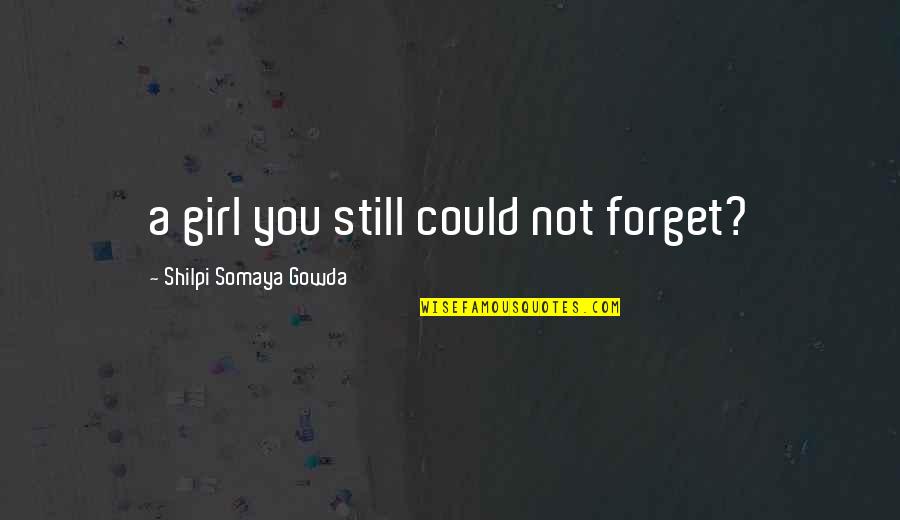 Gowda Quotes By Shilpi Somaya Gowda: a girl you still could not forget?