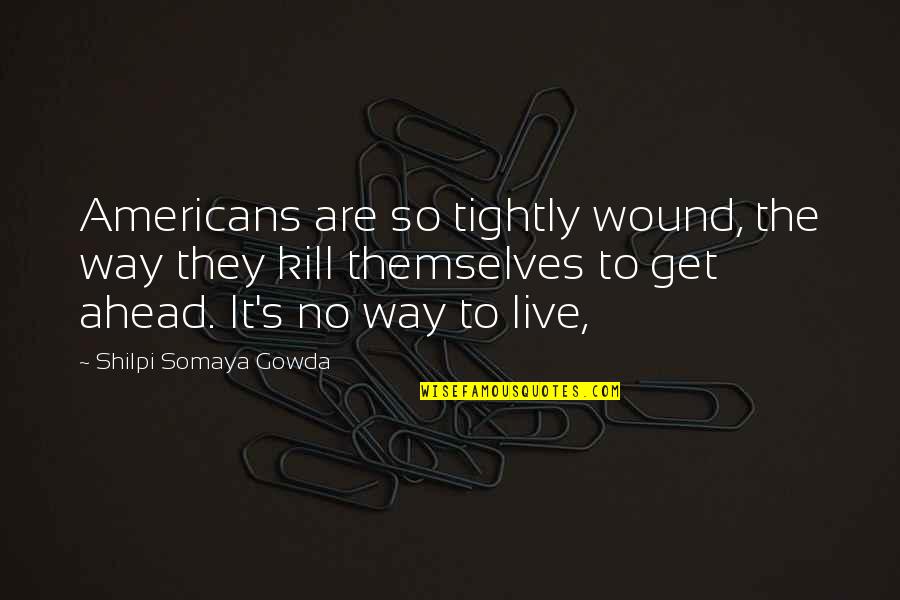 Gowda Quotes By Shilpi Somaya Gowda: Americans are so tightly wound, the way they