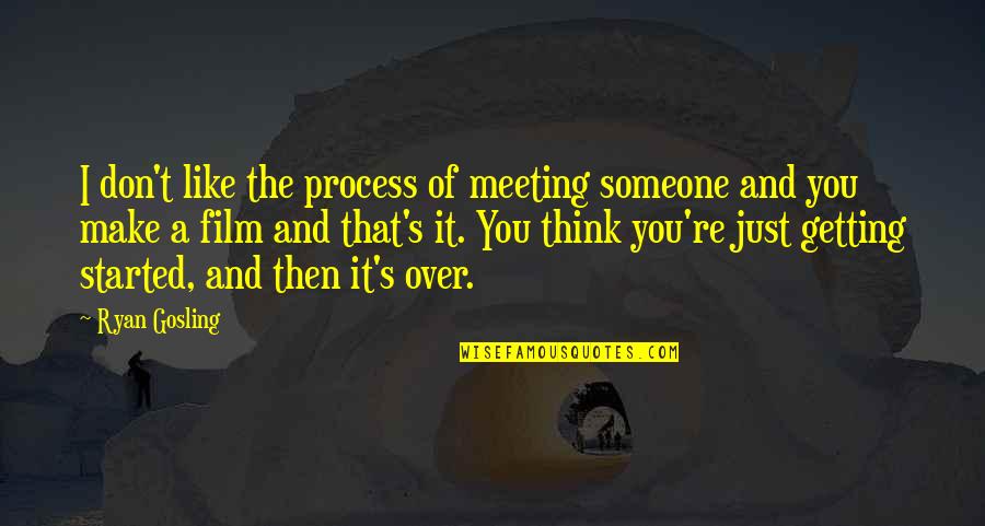 Gowda Srisai Quotes By Ryan Gosling: I don't like the process of meeting someone Gowda Srisai Quotes By Ryan Gosling: I don't like the process of meeting someone
