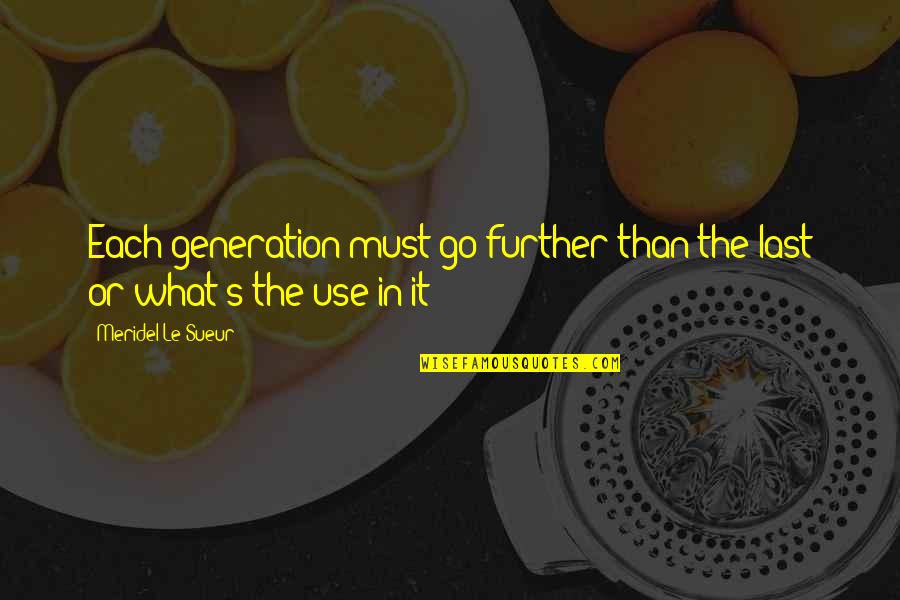Gowder Arrested Quotes By Meridel Le Sueur: Each generation must go further than the last Gowder Arrested Quotes By Meridel Le Sueur: Each generation must go further than the last