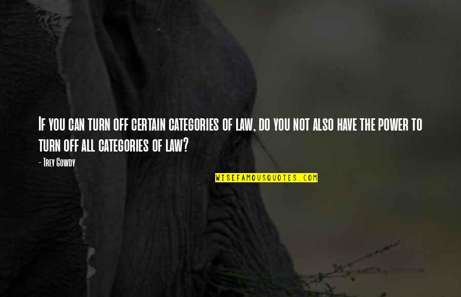 Gowdy Quotes By Trey Gowdy: If you can turn off certain categories of