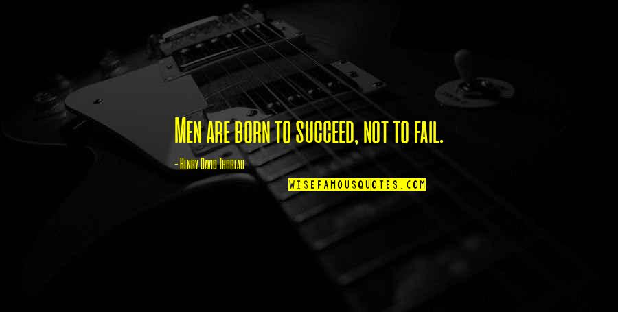 Goweil Quotes By Henry David Thoreau: Men are born to succeed, not to fail.