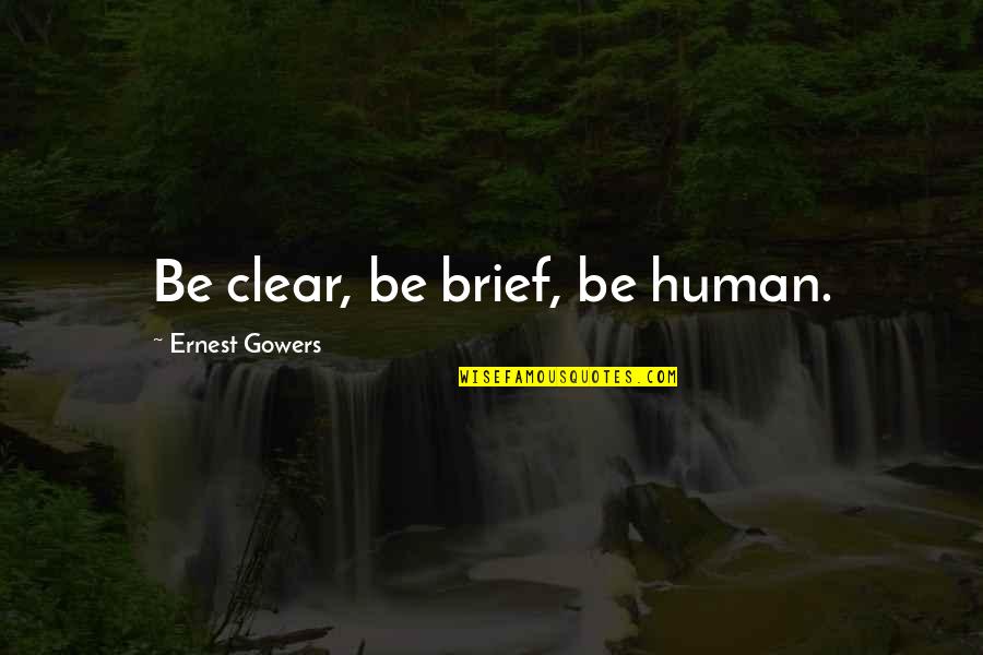 Gowers Quotes By Ernest Gowers: Be clear, be brief, be human.
