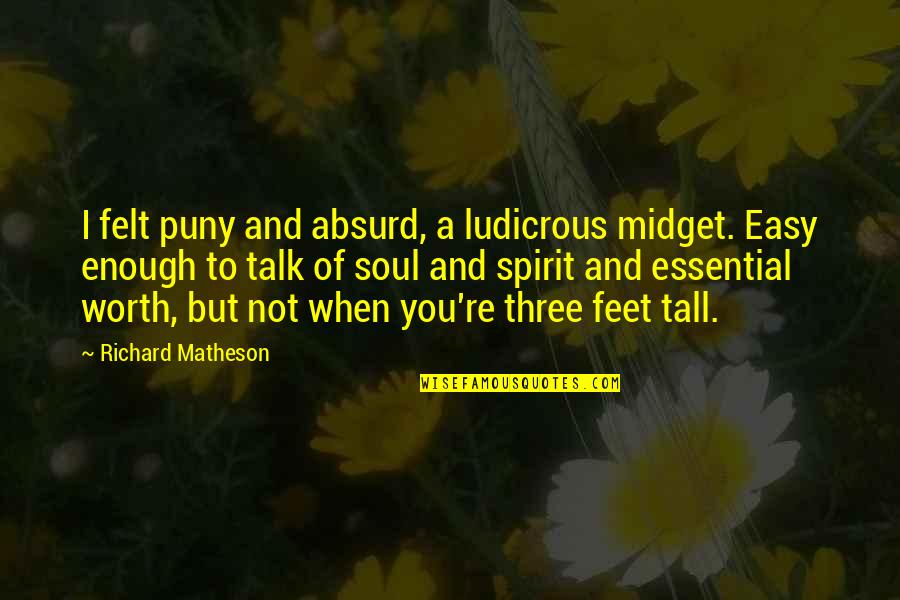 Gowie Belino Quotes By Richard Matheson: I felt puny and absurd, a ludicrous midget. Gowie Belino Quotes By Richard Matheson: I felt puny and absurd, a ludicrous midget.
