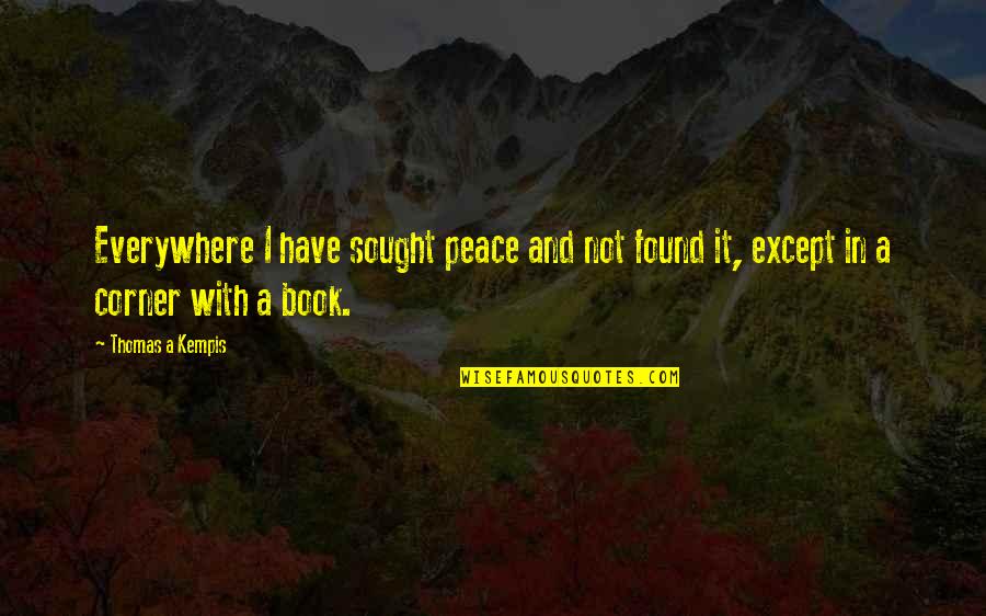 Gowie Belino Quotes By Thomas A Kempis: Everywhere I have sought peace and not found