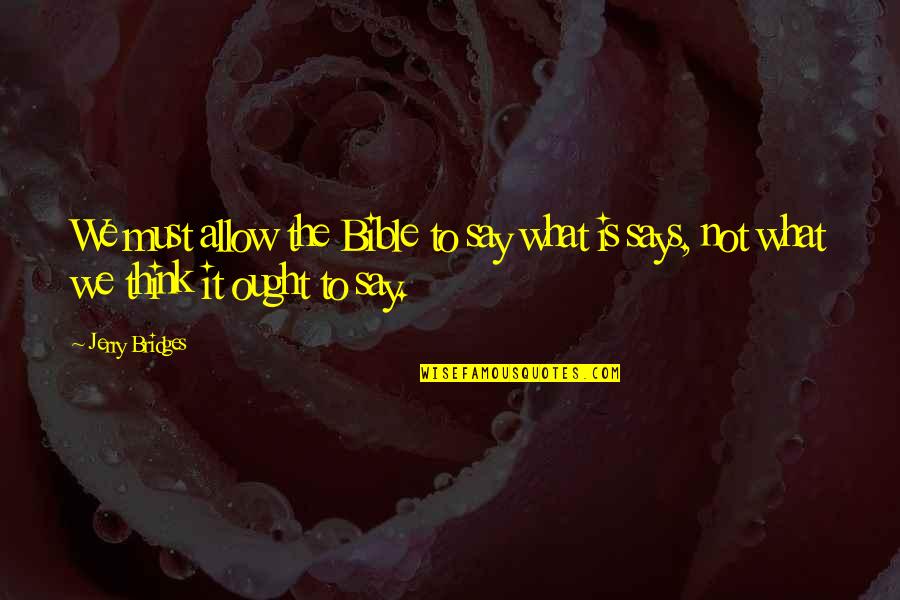 Gowie Francis Quotes By Jerry Bridges: We must allow the Bible to say what
