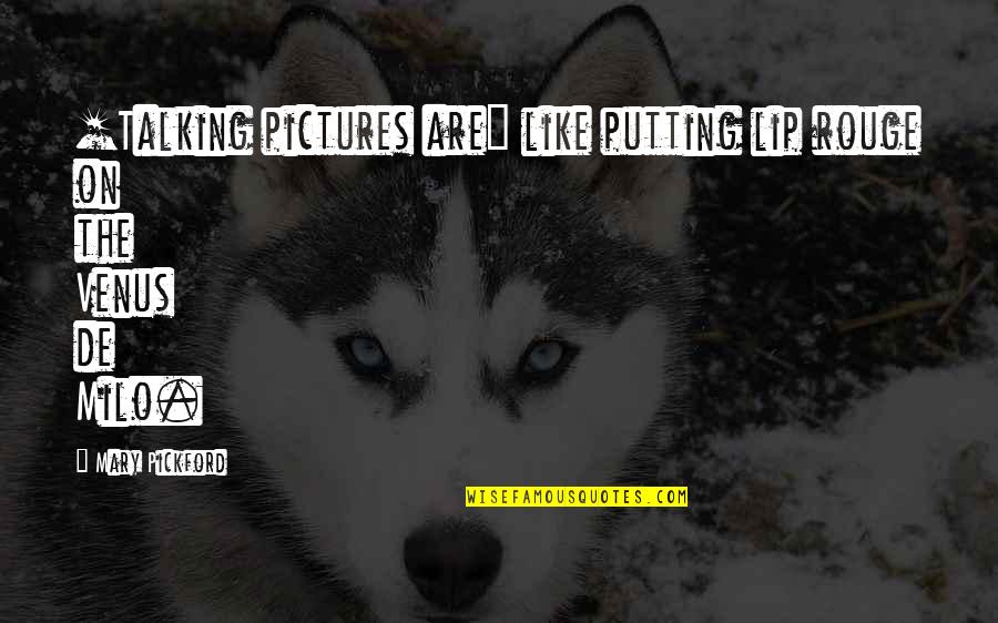 Gowie Francis Quotes By Mary Pickford: [Talking pictures are] like putting lip rouge on