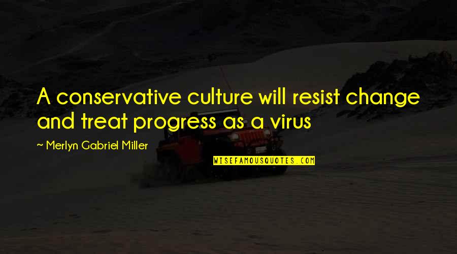 Gowie Francis Quotes By Merlyn Gabriel Miller: A conservative culture will resist change and treat Gowie Francis Quotes By Merlyn Gabriel Miller: A conservative culture will resist change and treat