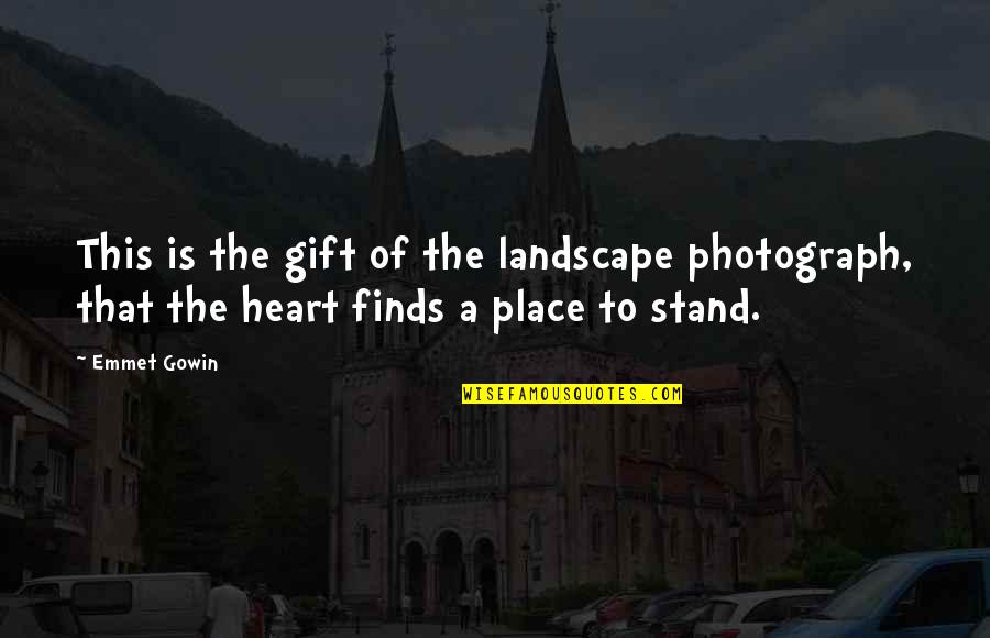 Gowin Quotes By Emmet Gowin: This is the gift of the landscape photograph,