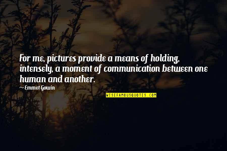 Gowin Quotes By Emmet Gowin: For me, pictures provide a means of holding,