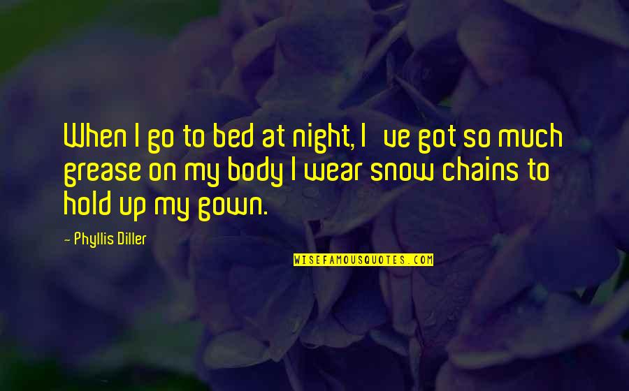 Gown Quotes By Phyllis Diller: When I go to bed at night, I've