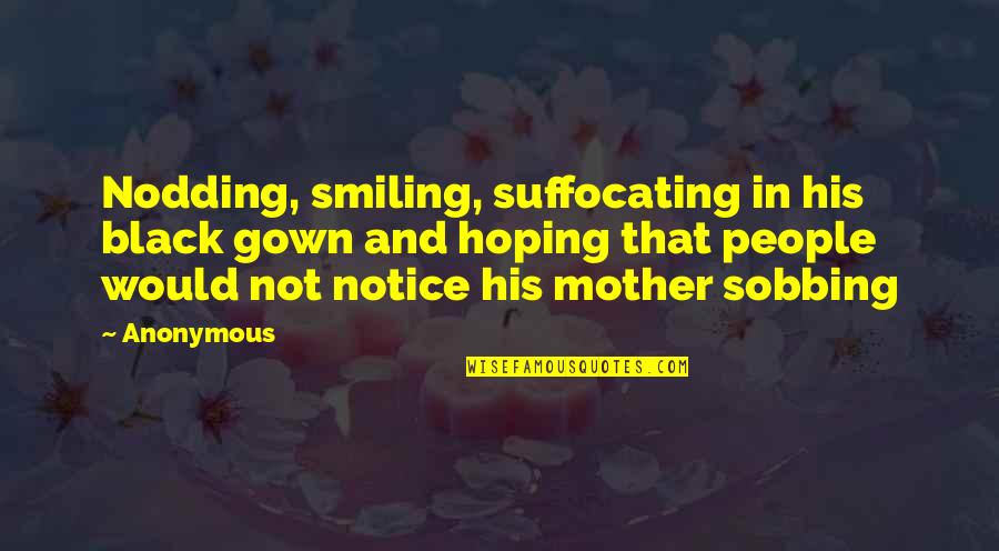 Gown'd Quotes By Anonymous: Nodding, smiling, suffocating in his black gown and Gown'd Quotes By Anonymous: Nodding, smiling, suffocating in his black gown and