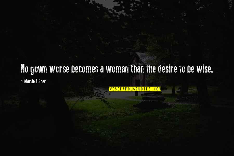 Gown'd Quotes By Martin Luther: No gown worse becomes a woman than the Gown'd Quotes By Martin Luther: No gown worse becomes a woman than the