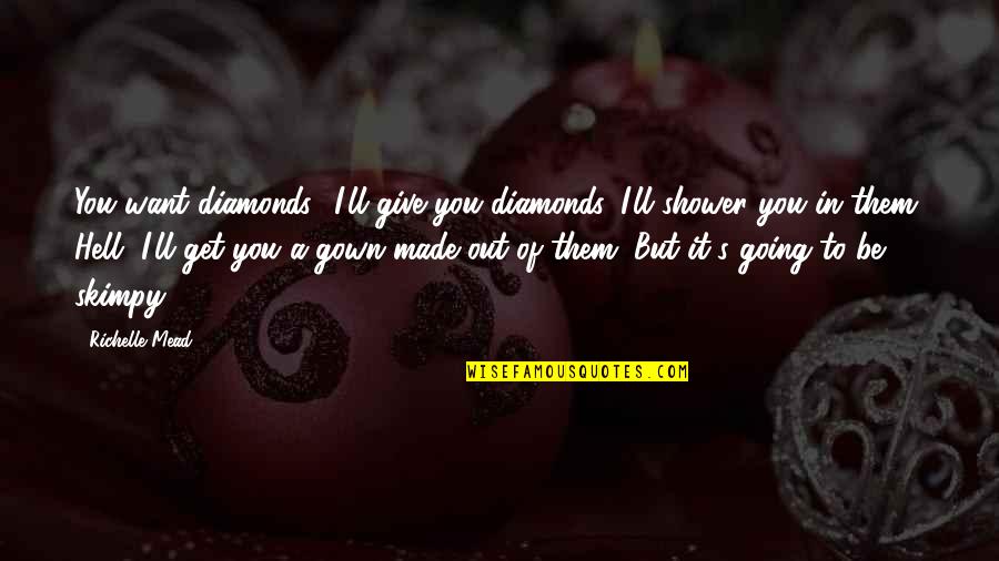 Gown'd Quotes By Richelle Mead: You want diamonds? I'll give you diamonds. I'll