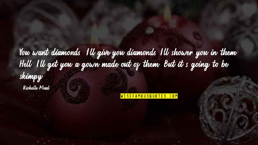 Gown'd Quotes By Richelle Mead: You want diamonds? I'll give you diamonds. I'll Gown'd Quotes By Richelle Mead: You want diamonds? I'll give you diamonds. I'll