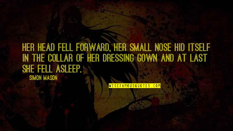 Gown'd Quotes By Simon Mason: Her head fell forward, her small nose hid