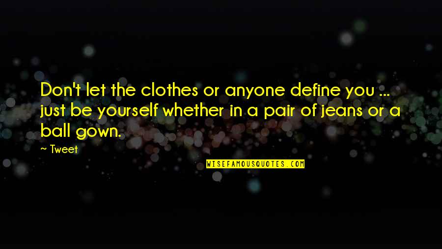 Gown'd Quotes By Tweet: Don't let the clothes or anyone define you Gown'd Quotes By Tweet: Don't let the clothes or anyone define you