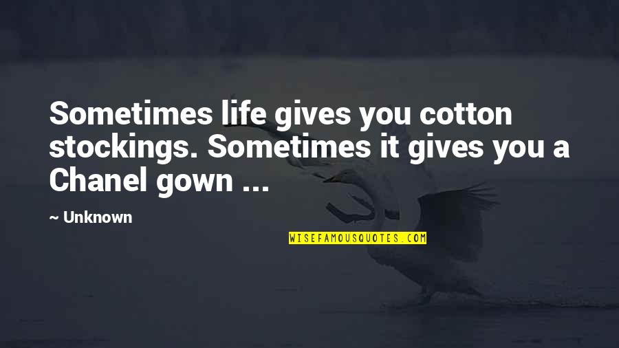 Gown'd Quotes By Unknown: Sometimes life gives you cotton stockings. Sometimes it