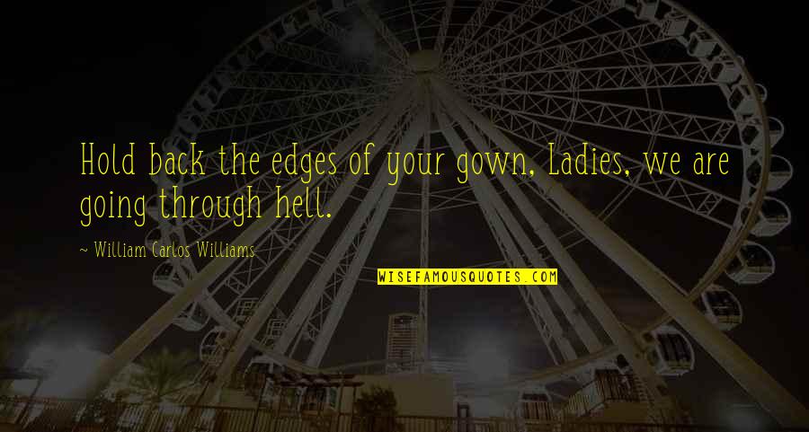 Gown'd Quotes By William Carlos Williams: Hold back the edges of your gown, Ladies,