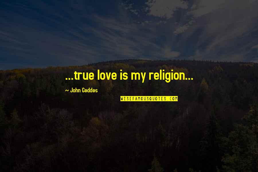 Gowned Patient Quotes By John Geddes: ...true love is my religion...