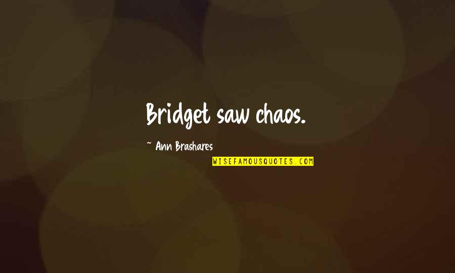 Gowned Quotes By Ann Brashares: Bridget saw chaos. Gowned Quotes By Ann Brashares: Bridget saw chaos.
