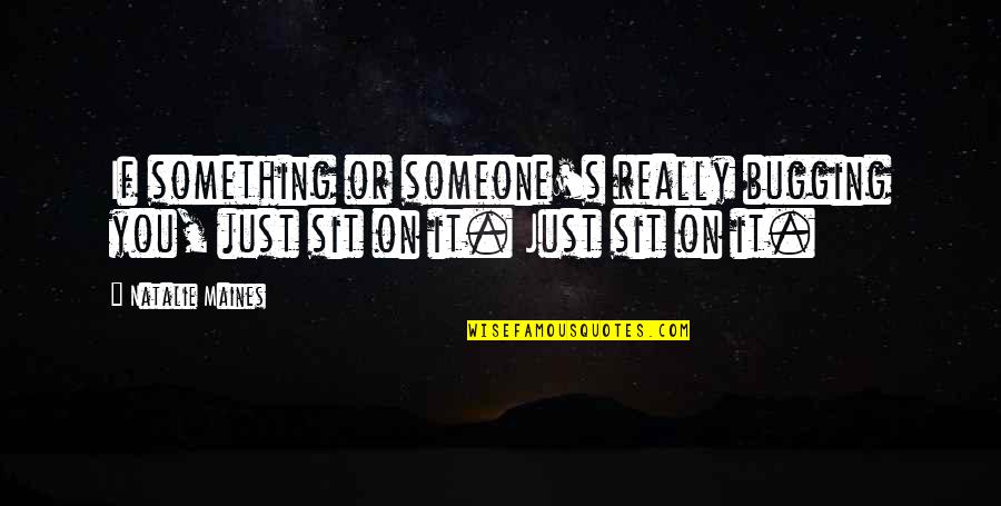 Gowned Quotes By Natalie Maines: If something or someone's really bugging you, just