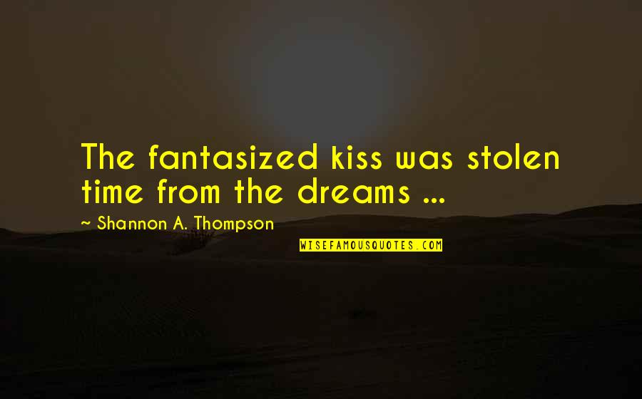 Gowned Quotes By Shannon A. Thompson: The fantasized kiss was stolen time from the Gowned Quotes By Shannon A. Thompson: The fantasized kiss was stolen time from the