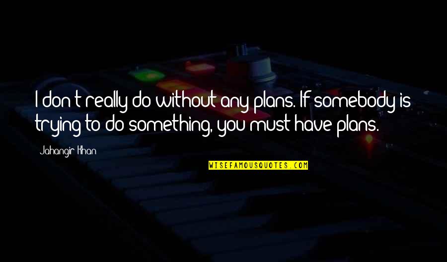 Gownless Evening Quotes By Jahangir Khan: I don't really do without any plans. If