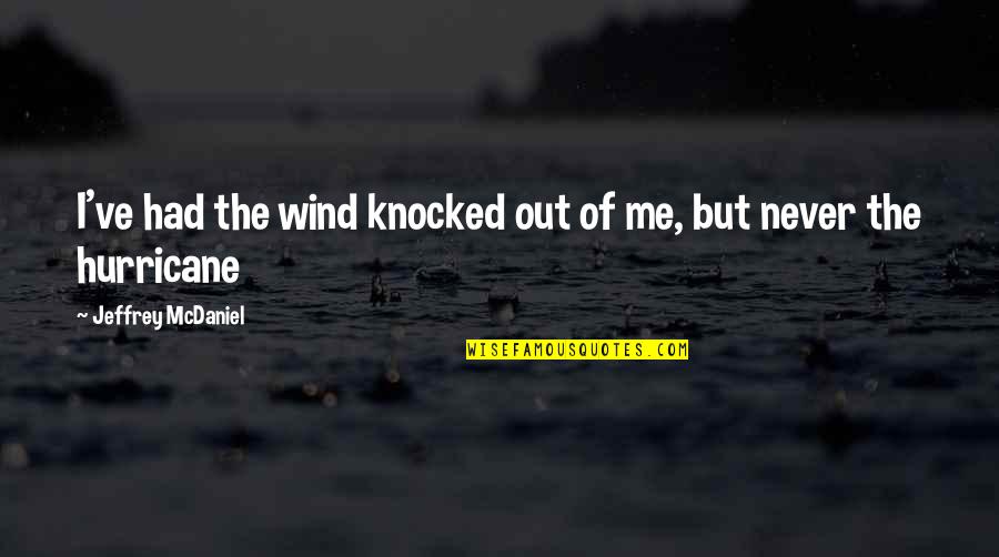 Gownless Evening Quotes By Jeffrey McDaniel: I've had the wind knocked out of me,