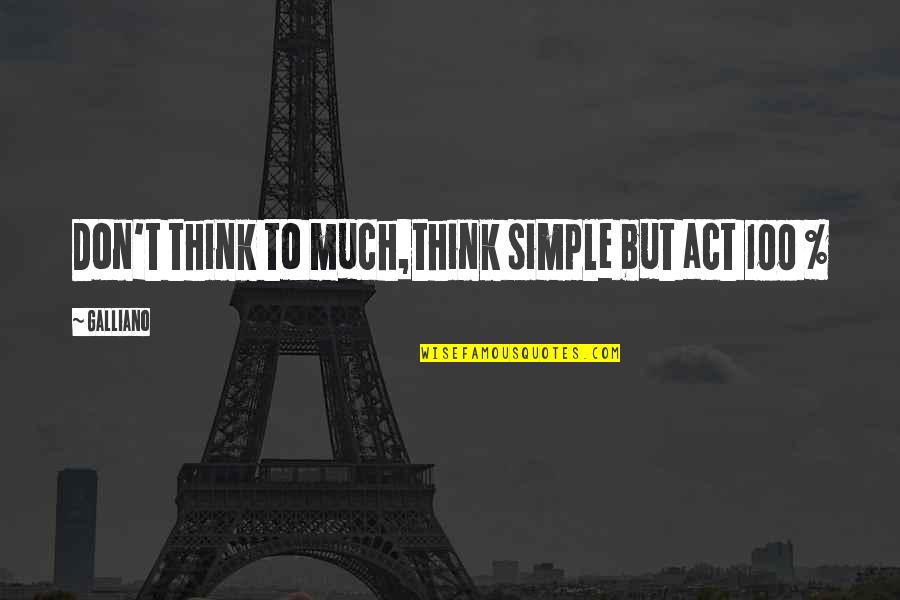 Gownless Quotes By Galliano: Don't think to much,think simple but act 100