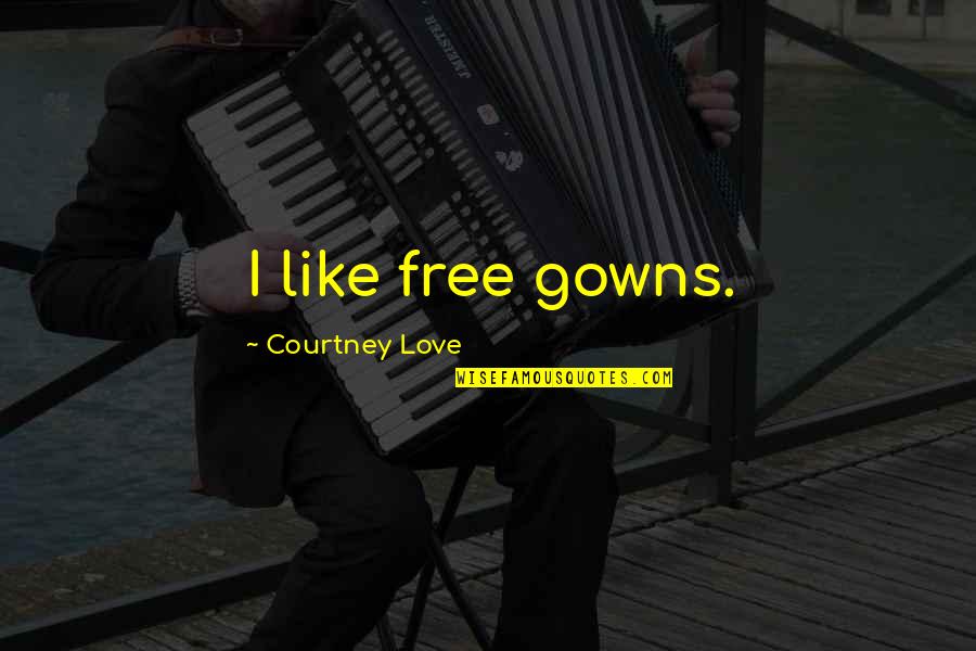 Gowns Quotes By Courtney Love: I like free gowns.