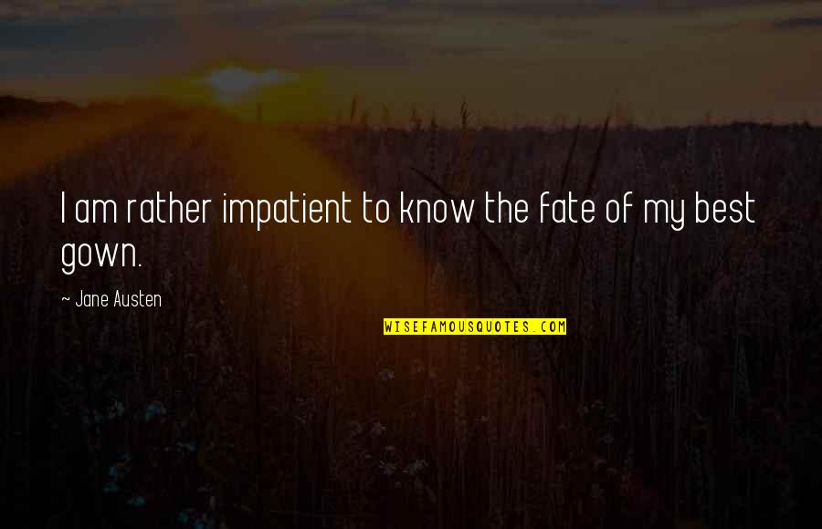 Gowns Quotes By Jane Austen: I am rather impatient to know the fate