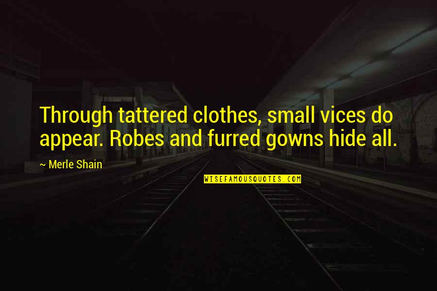 Gowns Quotes By Merle Shain: Through tattered clothes, small vices do appear. Robes