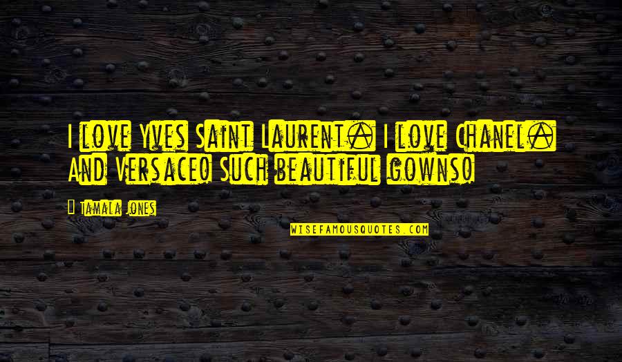 Gowns Quotes By Tamala Jones: I love Yves Saint Laurent. I love Chanel.