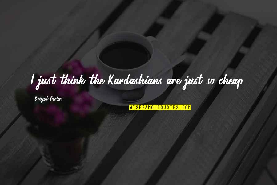 Gowon Icons Quotes By Brigid Berlin: I just think the Kardashians are just so Gowon Icons Quotes By Brigid Berlin: I just think the Kardashians are just so