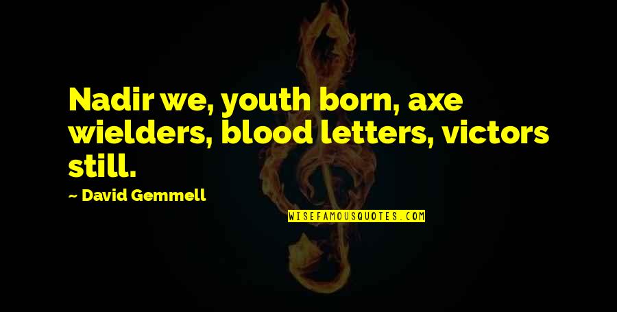 Gowon Snyder Quotes By David Gemmell: Nadir we, youth born, axe wielders, blood letters,
