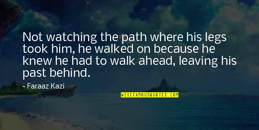 Gowon Snyder Quotes By Faraaz Kazi: Not watching the path where his legs took Gowon Snyder Quotes By Faraaz Kazi: Not watching the path where his legs took