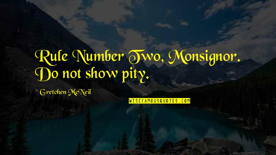 Gowon Snyder Quotes By Gretchen McNeil: Rule Number Two, Monsignor. Do not show pity. Gowon Snyder Quotes By Gretchen McNeil: Rule Number Two, Monsignor. Do not show pity.