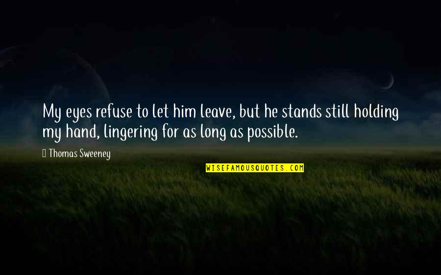 Gowrie Quotes By Thomas Sweeney: My eyes refuse to let him leave, but Gowrie Quotes By Thomas Sweeney: My eyes refuse to let him leave, but