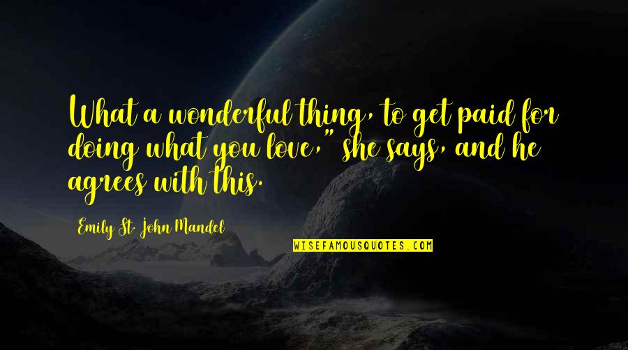Gowron Quote Quotes By Emily St. John Mandel: What a wonderful thing, to get paid for Gowron Quote Quotes By Emily St. John Mandel: What a wonderful thing, to get paid for