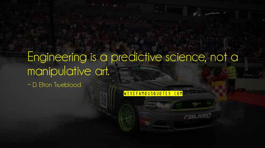 Goya Quotes By D. Elton Trueblood: Engineering is a predictive science, not a manipulative Goya Quotes By D. Elton Trueblood: Engineering is a predictive science, not a manipulative
