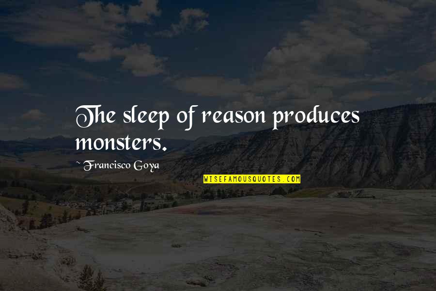 Goya Quotes By Francisco Goya: The sleep of reason produces monsters. Goya Quotes By Francisco Goya: The sleep of reason produces monsters.