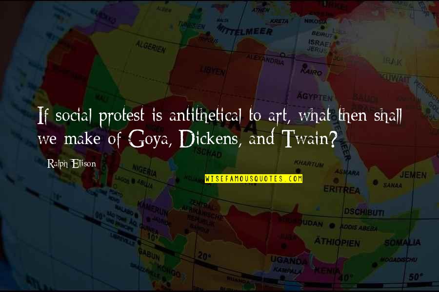 Goya Quotes By Ralph Ellison: If social protest is antithetical to art, what Goya Quotes By Ralph Ellison: If social protest is antithetical to art, what