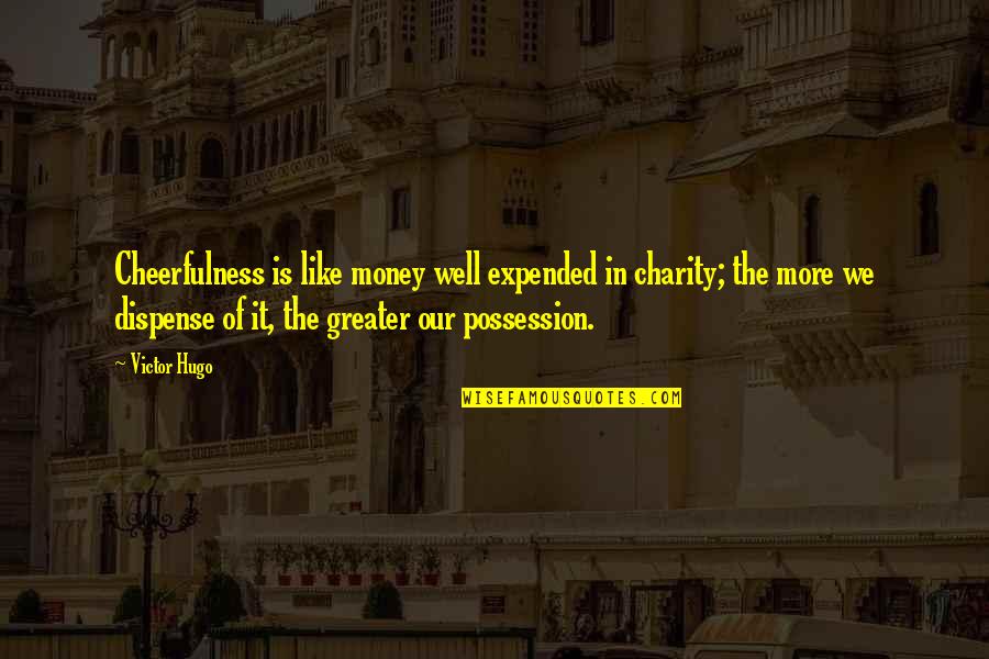Goyanes Family Foundation Quotes By Victor Hugo: Cheerfulness is like money well expended in charity;