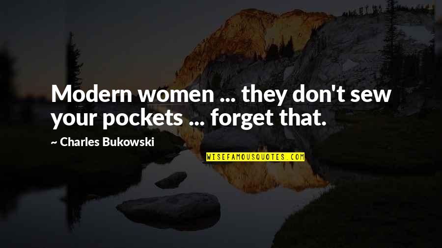 Goycochea Y Quotes By Charles Bukowski: Modern women ... they don't sew your pockets Goycochea Y Quotes By Charles Bukowski: Modern women ... they don't sew your pockets