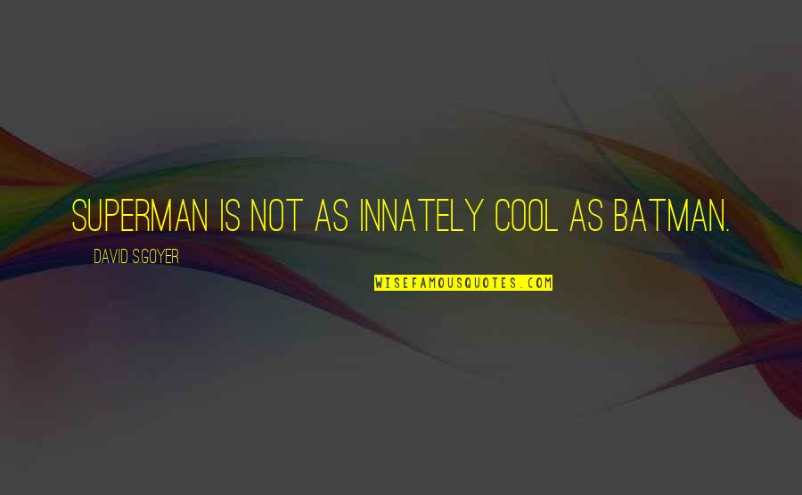 Goyer Quotes By David S.Goyer: Superman is not as innately cool as Batman.